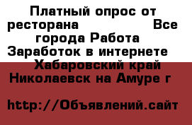 Платный опрос от ресторана Burger King - Все города Работа » Заработок в интернете   . Хабаровский край,Николаевск-на-Амуре г.